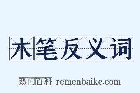木笔反义词是什么意思的图片